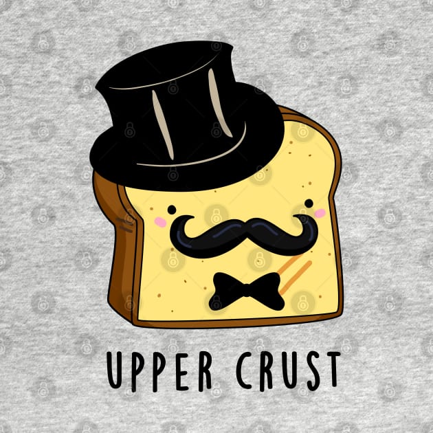 Upper Crust Cute Upper Class Bread Pun by punnybone